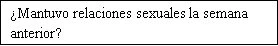 Text in Spanish on a white background posing the question 'Did you have sexual intercourse in the previous week?'