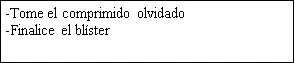Black text on white background with two Spanish instructions: take the missed tablet and complete the blister
