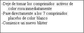 Spanish text on white background indicating to stop the pink tablets and immediately switch to the 7 white placebo pills, starting a new blister pack