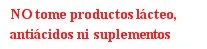 Red text on white background stating 'DO NOT take dairy products, antacids, or supplements'