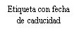 Black text on white background with the Spanish phrase 'Etiqueta con fecha de caducidad' meaning 'Expiry date label'