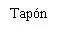Чорний текст зі шрифтом засічками, що містить слово Tapón, на білому тлі