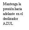 Testo in spagnolo su sfondo bianco che recita Mantenga la presión hacia adelante en el deslizador AZUL