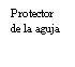 Black text on a white background displaying the Spanish phrase 'Protector de la aguja'