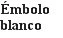 Testo in caratteri neri su sfondo bianco che riporta la scritta in spagnolo Émbolo blanco su due righe separate