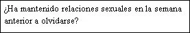 Testo in spagnolo su sfondo bianco che recita: ¿Ha mantenido relaciones sexuales en la semana anterior a olvidarse?