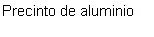 Black text on white background reading in Spanish: Precinto de aluminio