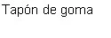 Black text on white background reading: Tapón de goma