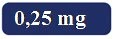 Riquadro blu con angoli arrotondati contenente la scritta bianca 0,25 mg in caratteri sans-serif