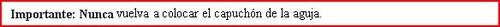 Bold text on a white background with a red border reading in Spanish: 'Important: Never put the needle cap back on'